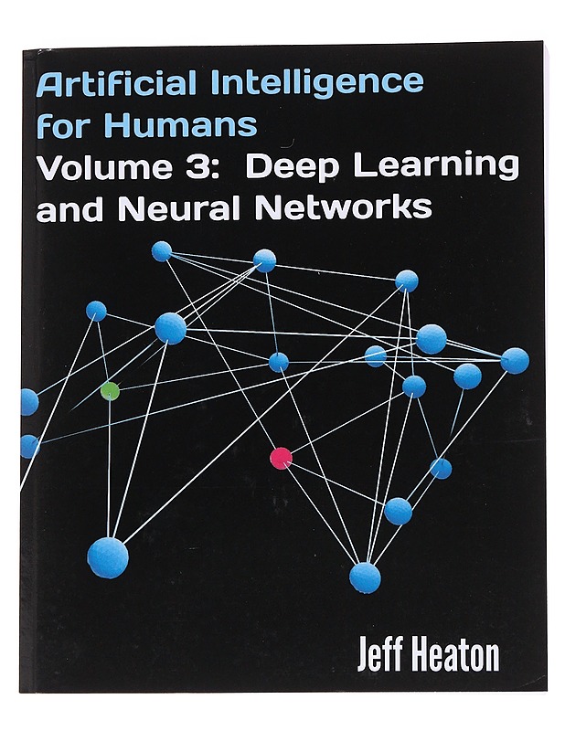 Artificial Intelligence for Humans, Volume 3: Deep Learning and Neural Networks - Heaton, Jeff - Tietokirjat ja oppaat - 10105562129 - 0