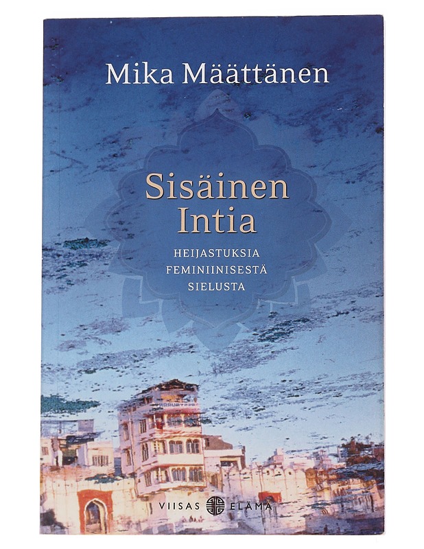 Sisäinen Intia / heijastuksia feminiinisestä sielusta - Mika Määttänen - Tietokirjat ja oppaat - 10105562267 - 0