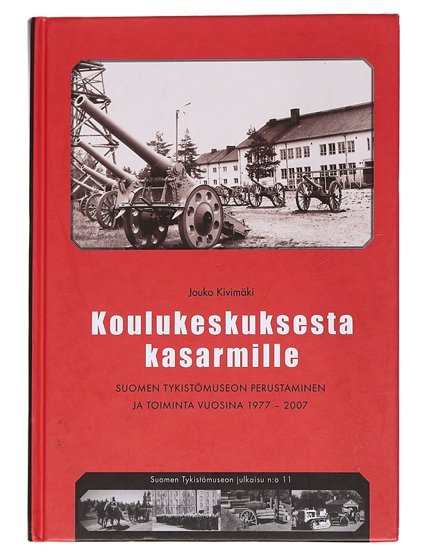 Koulukeskuksesta kasarmille : Suomen Tykistömuseon perustaminen ja toiminta vuosina 1977-2007 - Jouko Kivimäki - Historiakirjat - 10105562380 - 0