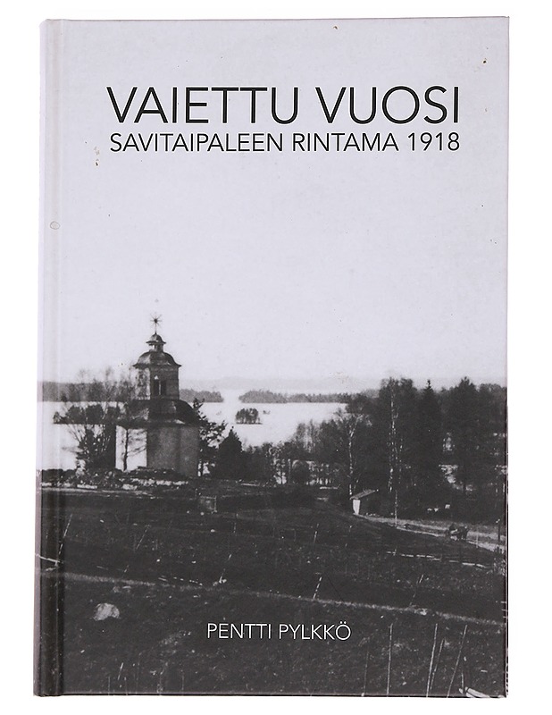 Vaiettu vuosi / Savitaipaleen rintama 1918 - Pentti Pylkkö - Historiakirjat - 10105562387 - 0