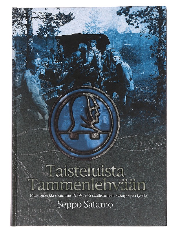 Taisteluista tammenlehvään : muistomerkki sotiimme 1939-1945 osallistuneen sukupolven työlle - Seppo Satamo - Elämäkerrat ja muistelmat - 10105562470 - 0