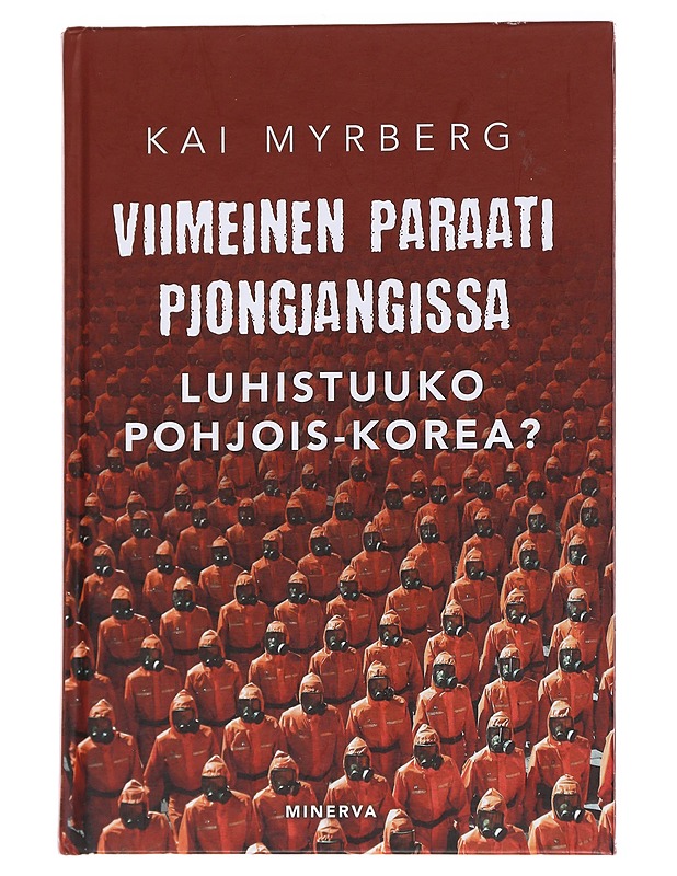 Viimeinen paraati Pjongjangissa / luhistuuko Pohjois-Korea? - Kai Myrberg - Tietokirjat ja oppaat - 10105562873 - 0