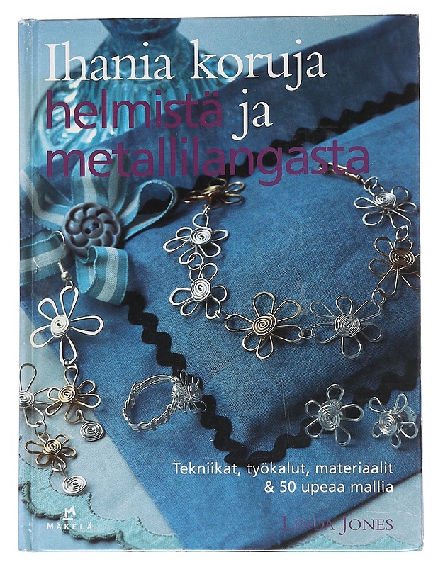 Ihania koruja helmistä ja metallilangasta / tekniikat, työkalut, materiaalit & 50 upeaa mallia - Jones, Linda - Tietokirjat ja oppaat - 10105562942 - 0