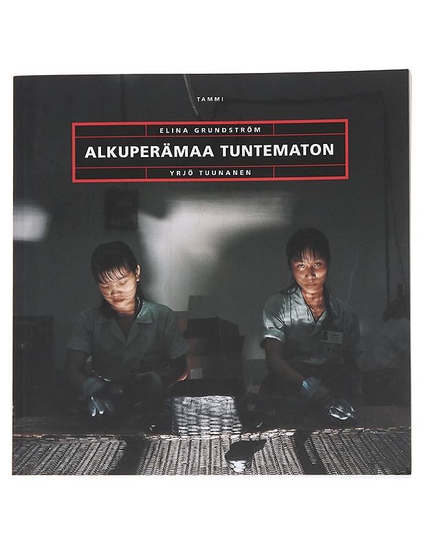 Alkuperämaa tuntematon : kertomus Kiinan keisarista ja kenkätehtaan tytöistä - Grundström, Elina - Tietokirjat ja oppaat - 10105563089 - 0