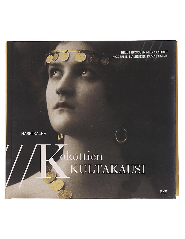 Kokottien kultakausi : Belle Époquen mediatähdet modernin naiseuden kuvastimina - Harri Kalha - Historiakirjat - 10105563094 - 0