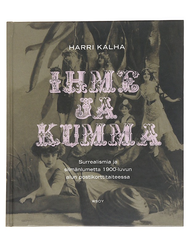 Ihme ja kumma : surrealismia ja silmänlumetta 1900-luvun alun postikorttitaiteessa - Harri Kalha - Kirja lahjaksi - 10105563350 - 0