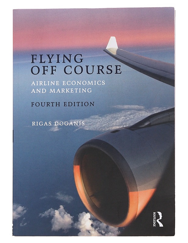 Flying Off Course IV: Airline Economics and Marketing - Rigas Doganis - Tietokirjat ja oppaat - 10105563389 - 0