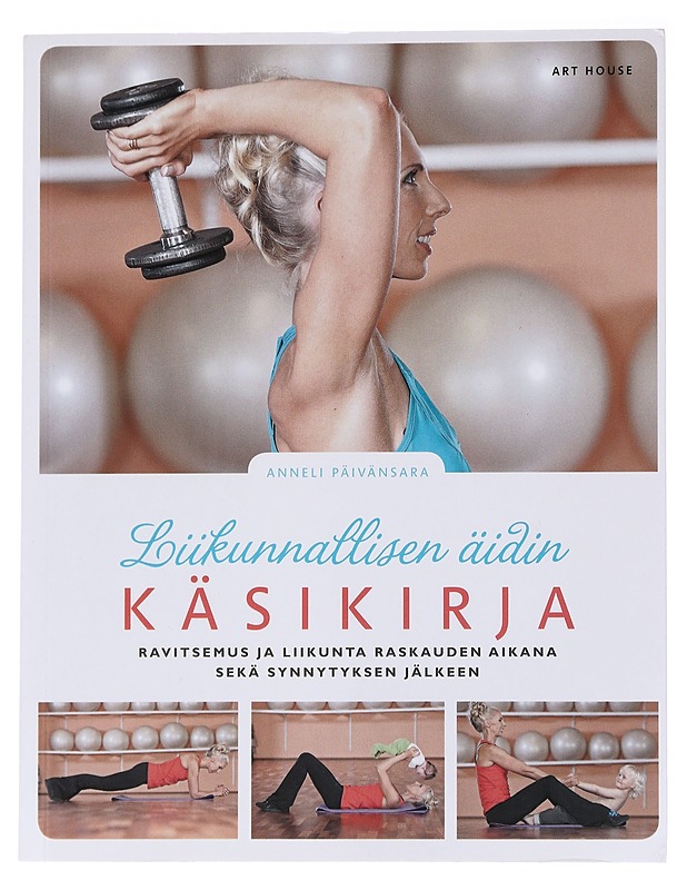 Liikunnallisen äidin käsikirja : ravitsemus ja liikunta raskauden aikana sekä synnytyksen jälkeen - Anneli Päivänsara - Tietokirjat ja oppaat - 10105563945 - 0
