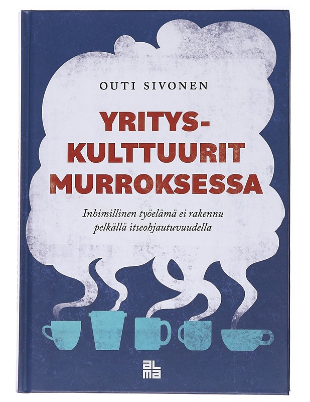 Yrityskulttuurit murroksessa : inhimillinen työelämä ei rakennu pelkällä itseohjautuvuudella - Outi Sivonen - Tietokirjat ja oppaat - 10105564194 - 0