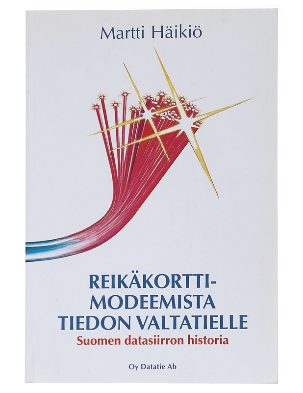 Reikäkorttimodeemista tiedon valtatielle : Suomen datasiirron historia - Martti Häikiö - Historiakirjat - 10105564251 - 0