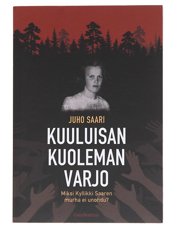 Kuuluisan kuoleman varjo / miksi Kyllikki Saaren murha ei unohdu? - Juho Saari - Historiakirjat - 10105564312 - 0