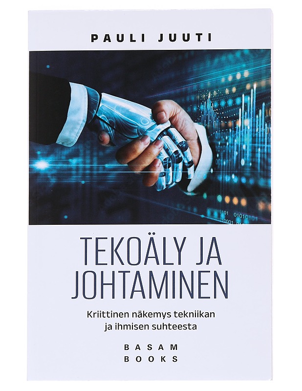 Tekoäly ja johtaminen : kriittinen näkemys tekniikan ja ihmisen suhteesta - Pauli Juuti - Tietokirjat ja oppaat - 10105565085 - 0