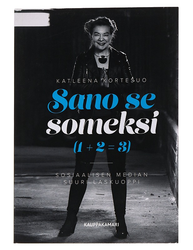 Sano se someksi (1+2=3) : sosiaalisen median suuri laskuoppi - Katleena Kortesuo - Tietokirjat ja oppaat - 10105566095 - 0