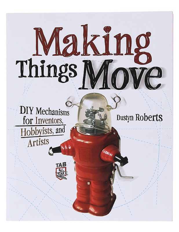 Making Things Move / SIY Mechanisms for Inventors, Hobbyists, and Artists - Dustyn Roberts - Tietokirjat ja oppaat - 10105566292 - 0