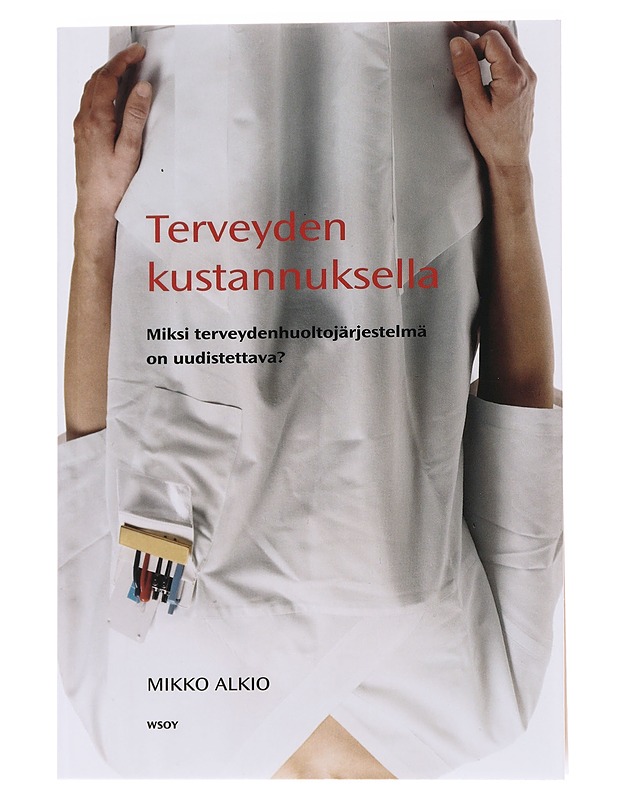 Terveyden kustannuksella : miksi terveydenhuoltojärjestelmä on uudistettava? - Mikko Alkio - Tietokirjat ja oppaat - 10105566376 - 0