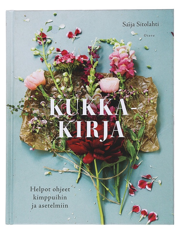Kukkakirja / helpot ohjeet kimppuihin ja asetelmiin - Sitolahti, Saija - Tietokirjat ja oppaat - 10105566404 - 0