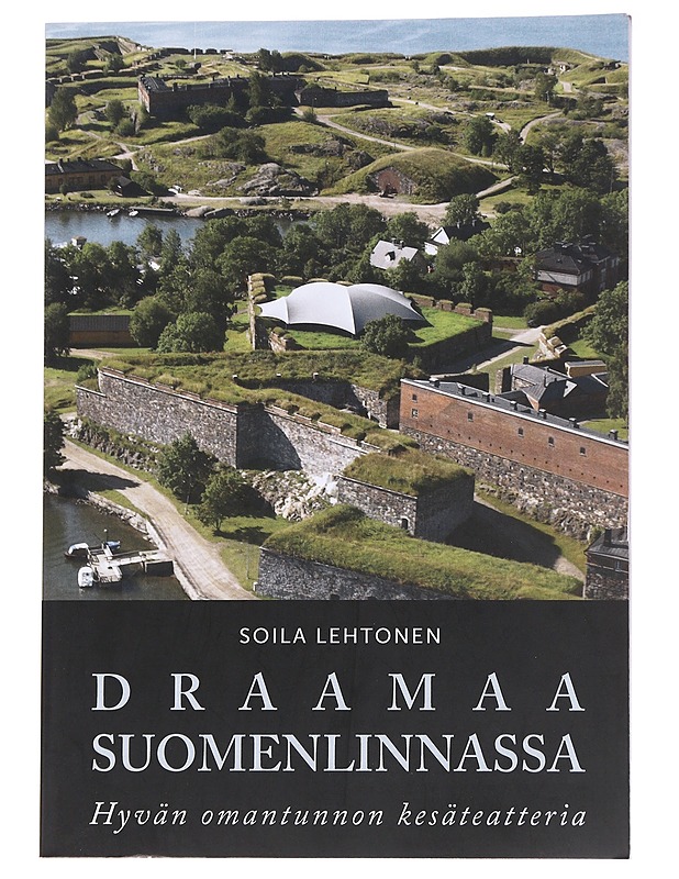Draamaa Suomenlinnassa : hyvän omantunnon kesäteatteria - Soila Lehtonen - Historiakirjat - 10105566409 - 0
