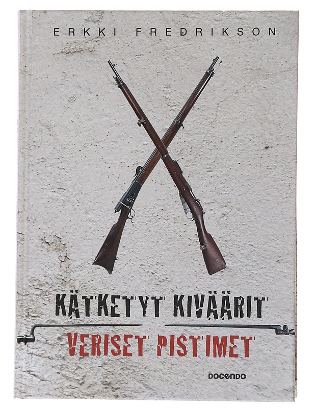Kätketyt kiväärit, veriset pistimet - Erkki Fredrikson - Historiakirjat - 10105566602 - 0