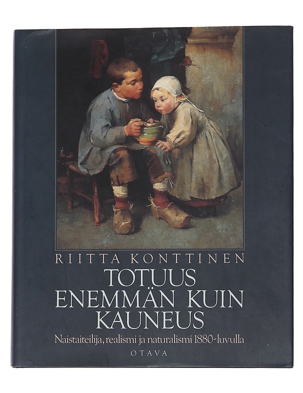 Totuus enemmän kuin kauneus : naistaiteilija, realismi ja naturalismi 1880-luvulla - Riitta Konttinen - Historiakirjat - 10105566686 - 0