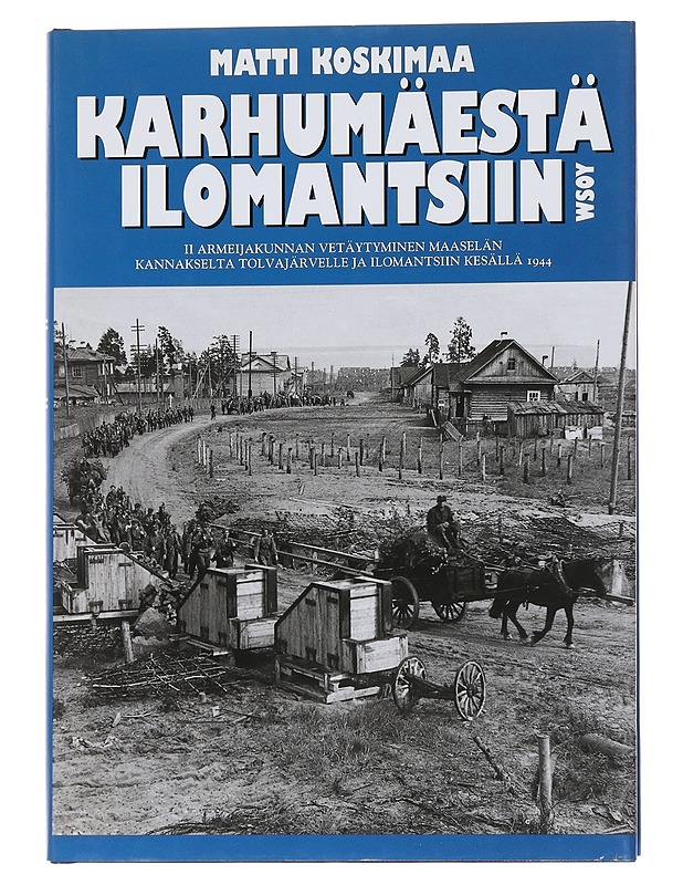 Karhumäestä Ilomantsiin / II armeijakunnan vetäytyminen Maaselän kannakselta Tolvajärvelle ja Ilomantsiin kesällä 1944 - Matti Koskimaa - Historiakirjat - 10105566696 - 0