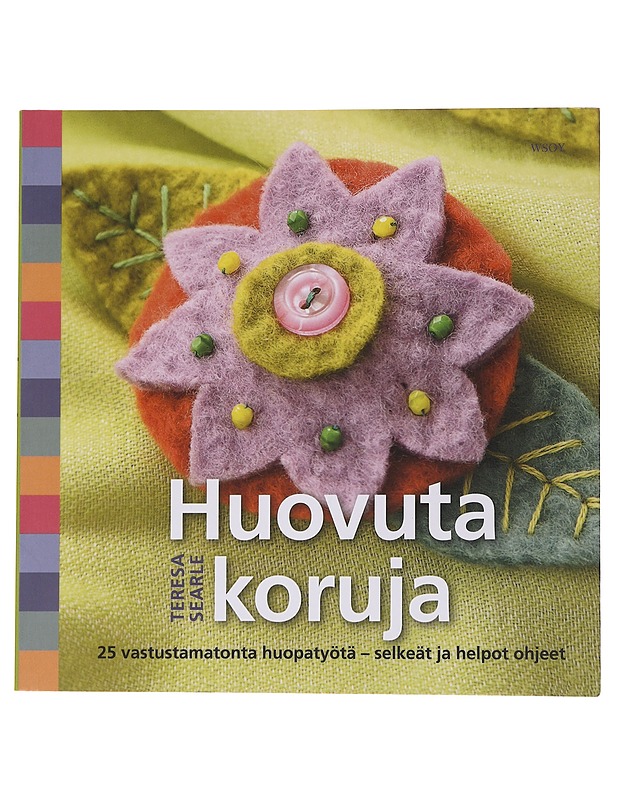 Huovuta koruja! / 25 erilaisilla helpoilla huovutusmenetelmillä tehtävää korua - Searle, Teresa - Tietokirjat ja oppaat - 10105567033 - 0