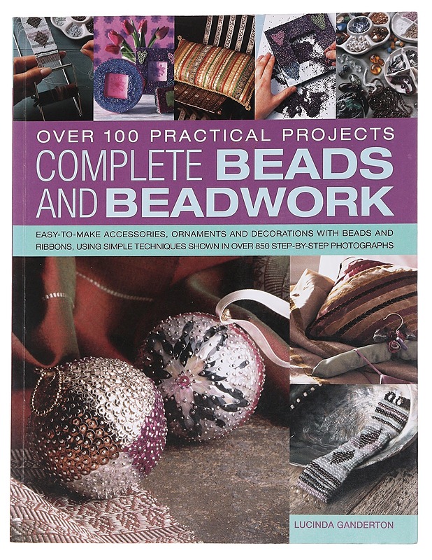 Complete beads and beadwork : Over 100 practical projects : easy-to-make accessories, ornaments and decorations with beads and ribbons, using simple techniques shown in over 850 st - Tietokirjat ja oppaat - 10105567871 - 0