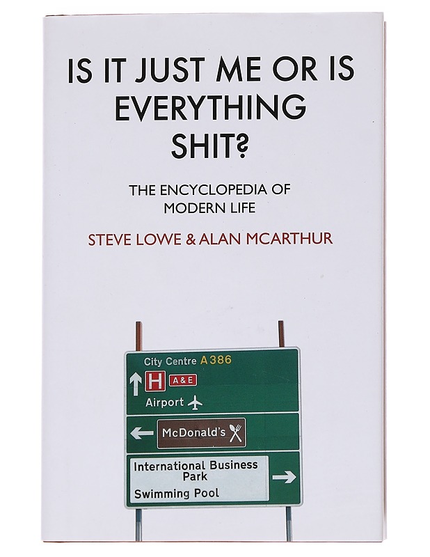 Is it just me or is everything shit? : The encyclopedia of modern life - Lowe, Steve - Romaanit ja novellit - 10105568619 - 0