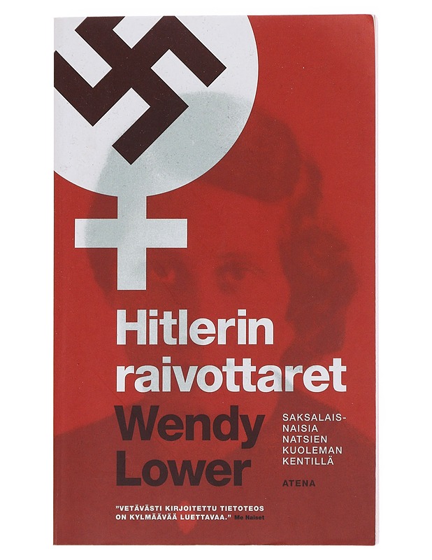 Hitlerin raivottaret : saksalaisnaisia natsien kuoleman kentillä - Lower, Wendy - Elämäkerrat ja muistelmat - 10105568874 - 0
