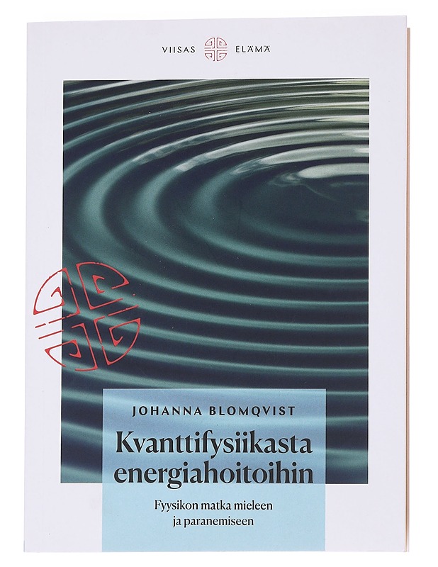 Kvanttifysiikasta energiahoitoihin : fyysikon matka mieleen ja paranemiseen - Johanna Blomqvist - Tietokirjat ja oppaat - 10105569026 - 0