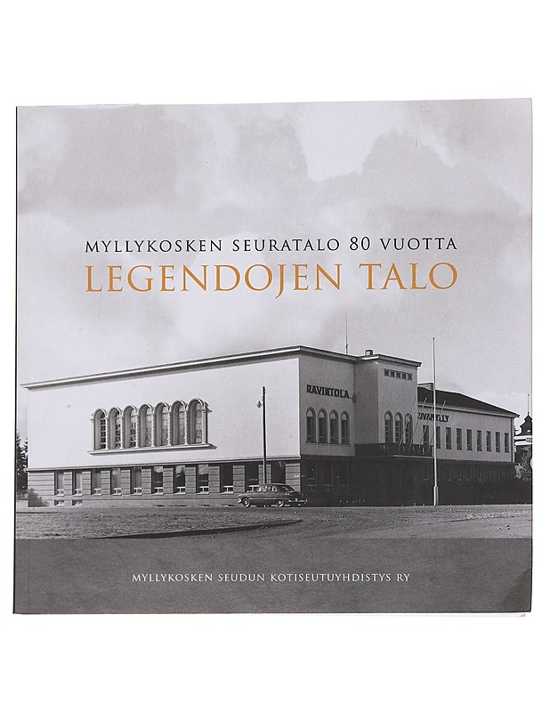 Legendojen talo : Myllykosken seuratalo 80 v. - Tornaeus, Tarja - Historiakirjat - 10105569039 - 0