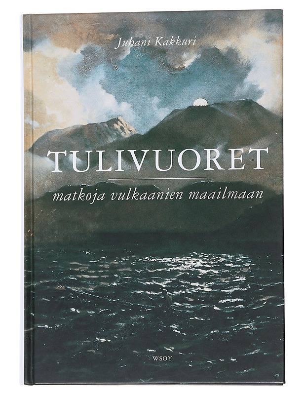 Tulivuoret / matkoja vulkaanien maailmaan - Kakkuri, Juhani - Tietokirjat ja oppaat - 10105569236 - 0