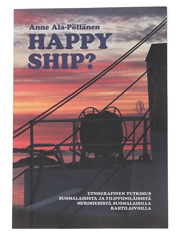 Happy ship? : etnografinen tutkimus suomalaisista ja filippiiniläisistä merimiehistä suomalaisilla rahtilaivoilla - Anne Ala-Pöllänen - Tietokirjat ja oppaat - 10105569643 - 0