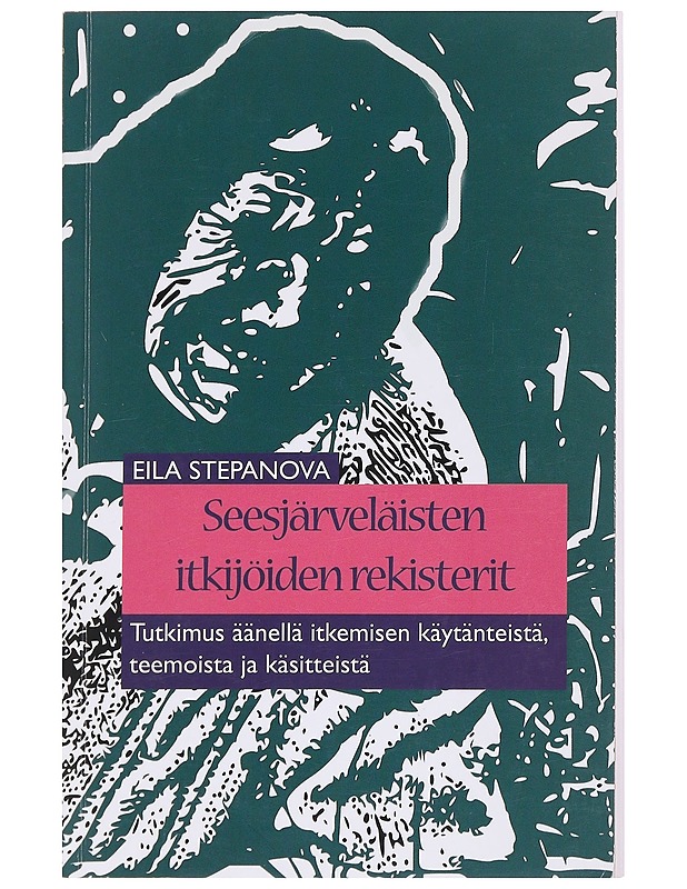 Seesjärveläisten itkijöiden rekisterit : tutkimus äänellä itkemisen käytänteistä, teemoista ja käsitteistä - Eila Stepanova - Tietokirjat ja oppaat - 10105570621 - 0