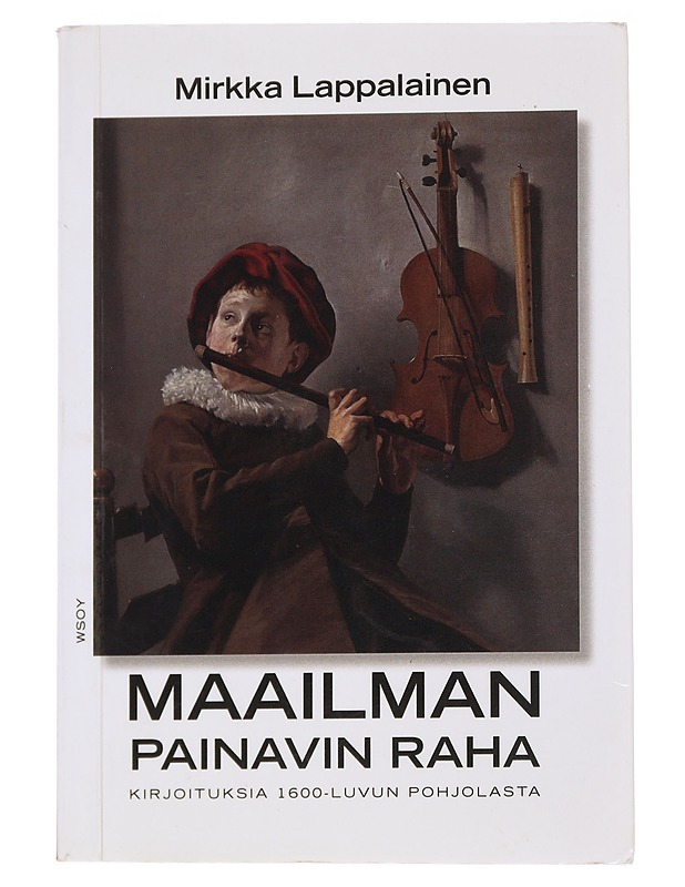Maailman painavin raha : kirjoituksia 1600-luvun pohjolasta - Mirkka Lappalainen - Elämäkerrat ja muistelmat - 10105570694 - 0