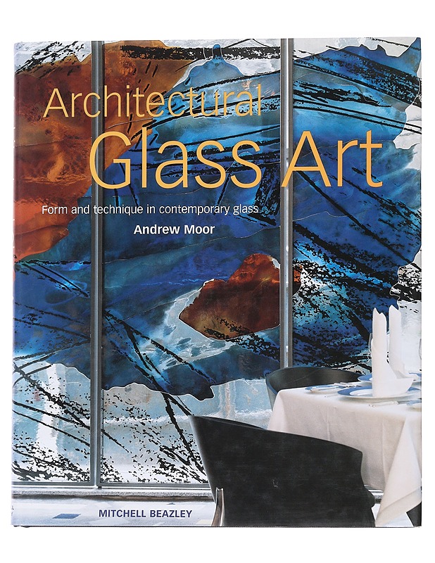 Architectural Glass Art: Form and Technique in Contemporary Glass - Taide- ja kulttuurikirjat - 10105570763 - 0