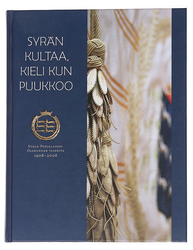 Syrän kultaa, kieli kun puukkoo : Etelä-Pohjalaisen osakunnan vaiheita 1908-2008 - Lindgren, Klaus - Historiakirjat - 10105570878 - 0