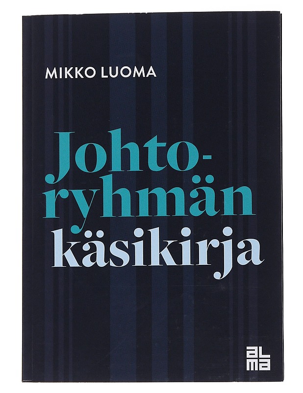 Johtoryhmän käsikirja : organisaation tärkeimmän joukkueen toiminta, johtaminen ja kehittäminen - Mikko Luoma - Tietokirjat ja oppaat - 10105571182 - 0