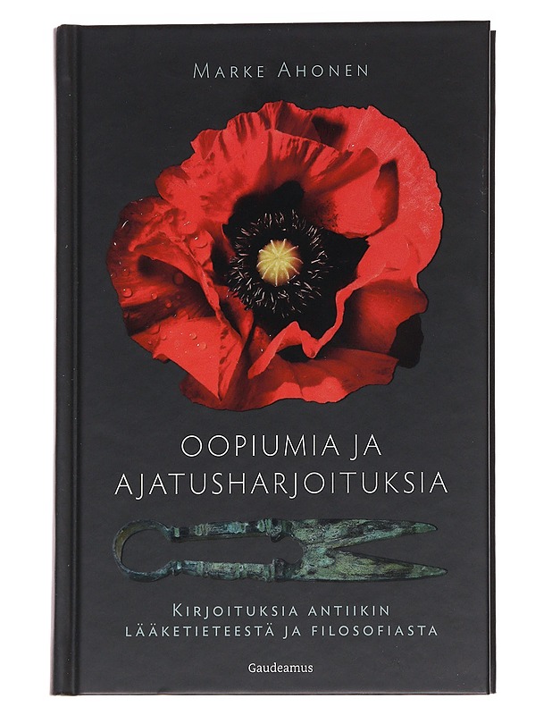 Oopiumia ja ajatusharjoituksia : kirjoituksia antiikin lääketieteestä ja filosofiasta - Marke Ahonen - Historiakirjat - 10105571291 - 0