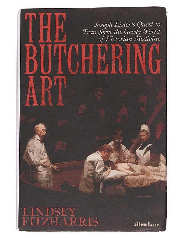 The butchering art : Joseph Lister's quest to transform the grisly world of Victorian medicine - Lindsey Fitzharris - Romaanit ja novellit - 10105571477 - 0