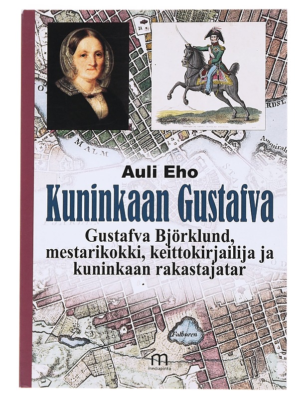 Kuninkaan Gustafva / Gustafva Björklund, mestarikokki, keittokirjailija ja kuninkaan rakastajatar - Auli Eho - Elämäkerrat ja muistelmat - 10105571740 - 0