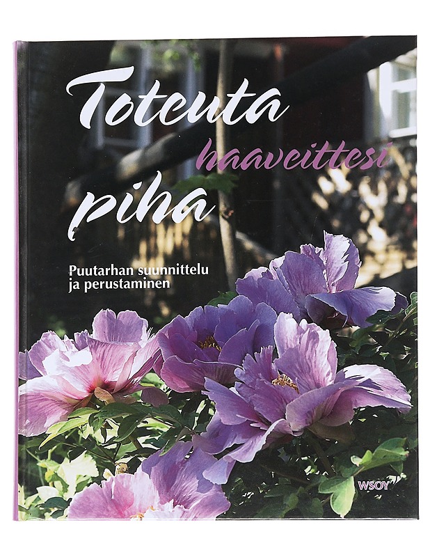 Toteuta haaveittesi piha : puutarhan suunnittelu ja perustaminen - Anttiroiko, Irmeli - Tietokirjat ja oppaat - 10105571861 - 0
