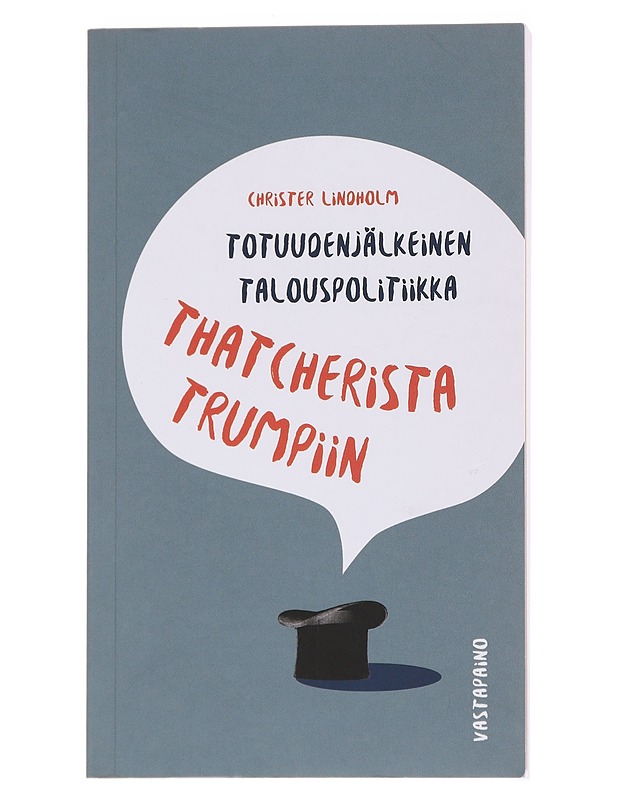 Totuudenjälkeinen talouspolitiikka : Thatcherista Trumpiin - Christer Lindholm - Tietokirjat ja oppaat - 10105571911 - 1