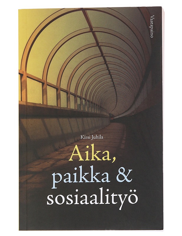 Aika, paikka ja sosiaalityö - Kirsi Juhila - Tietokirjat ja oppaat - 10105571961 - 0