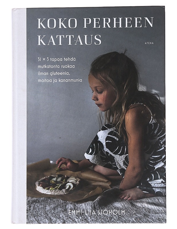 Koko perheen kattaus / 31 x 3 tapaa tehdä mutkatonta ruokaa ilman gluteenia, maitoa ja kananmunia - Sjöholm, Emmi-Liia - Ruokakirjat - 10105572081 - 0