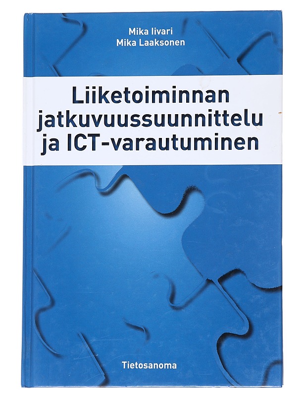 Liiketoiminnan jatkuvuussuunnittelu ja ICT-varautuminen - Iivari, Mika - Tietokirjat ja oppaat - 10105572283 - 0