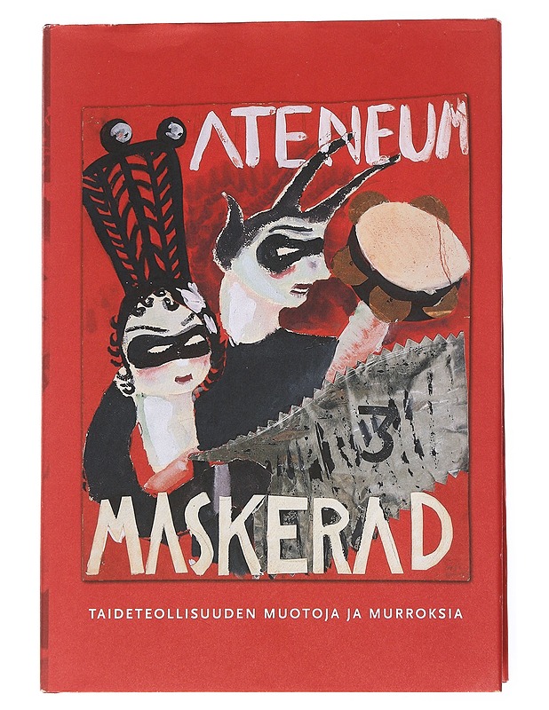 Ateneum maskerad : taideteollisuuden muotoja ja murroksia : Taideteollinen korkeakoulu 130 vuotta - Sotamaa, Yrjö - Tietokirjat ja oppaat - 10105572553 - 0
