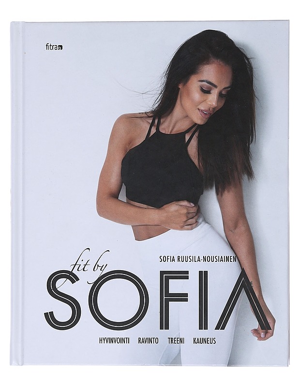 Fit by Sofia / hyvinvointi, ravinto, treeni, kauneus - Ruusila-Nousiainen, Sofia - Tietokirjat - 10105572736 - 0