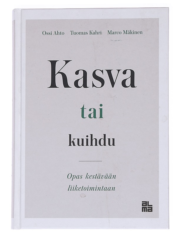 Kasva tai kuihdu : opas kestävään liiketoimintaan - Ahto, Ossi - Tietokirjat ja oppaat - 10105572976 - 1