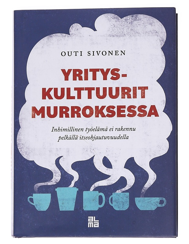 Yrityskulttuurit murroksessa : inhimillinen työelämä ei rakennu pelkällä itseohjautuvuudella - Outi Sivonen - Tietokirjat ja oppaat - 10105573017 - 0