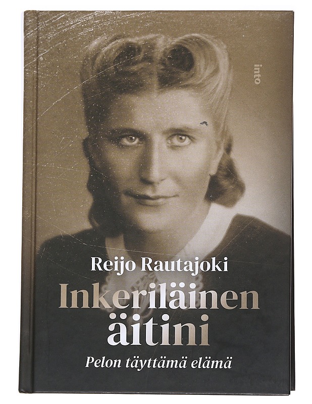 Inkeriläinen äitini / pelon täyttämä elämä - Reijo Rautajoki - Elämäkerrat ja muistelmat - 10105573023 - 0
